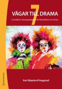 7 vägar till drama - Grundbok i dramapedagogik för lärare i förskola och skola