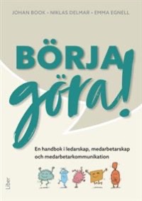 Omslag för 'Börja göra – en handbok i ledarskap, medarbetarskap och medarbetarkommunikation - 47-14241-5'